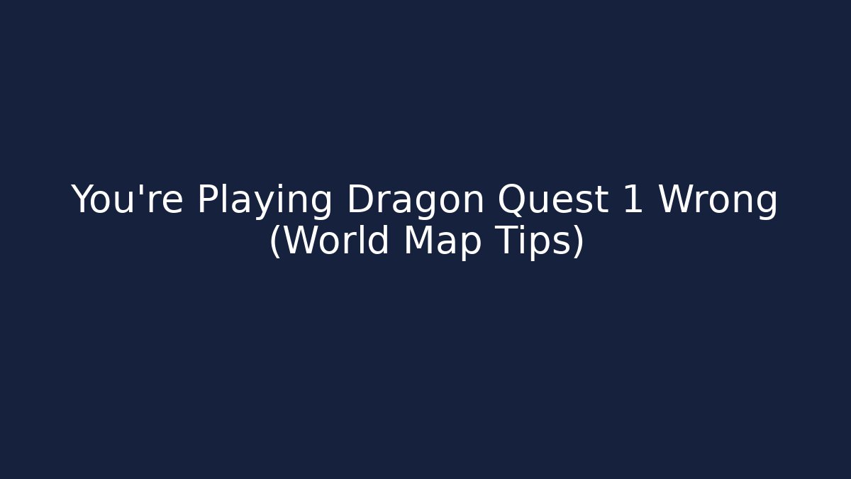 You're Playing Dragon Quest 1 Wrong (World Map Tips)