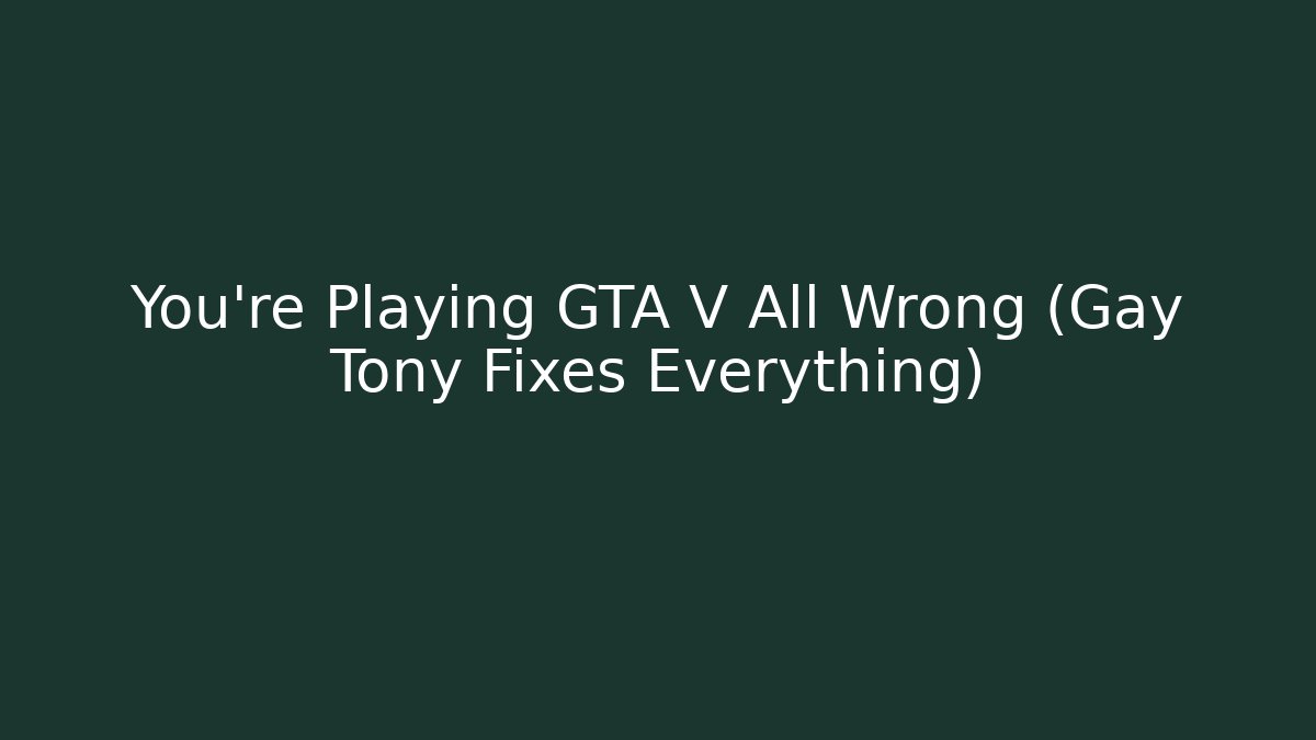 You're Playing GTA V All Wrong (Gay Tony Fixes Everything)