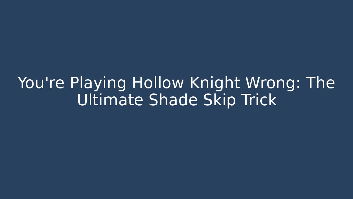 You're Playing Hollow Knight Wrong: The Ultimate Shade Skip Trick