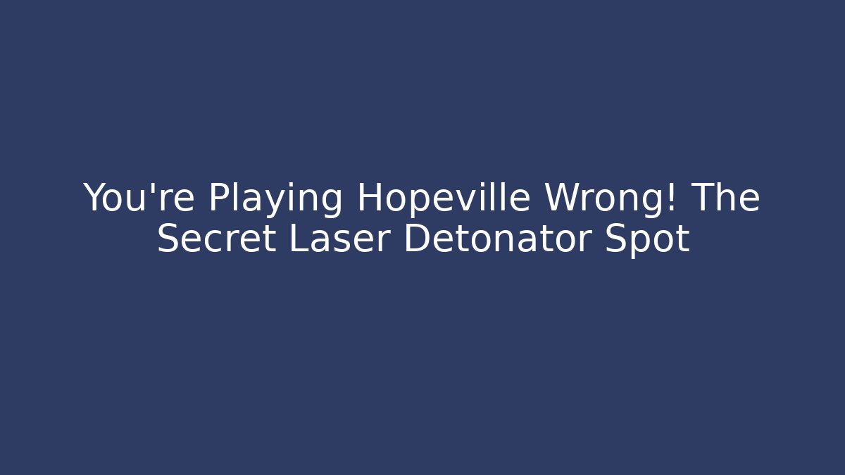 You're Playing Hopeville Wrong! The Secret Laser Detonator Spot