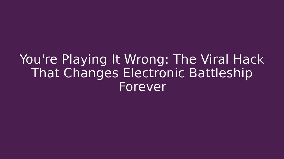 You're Playing It Wrong: The Viral Hack That Changes Electronic Battleship Forever