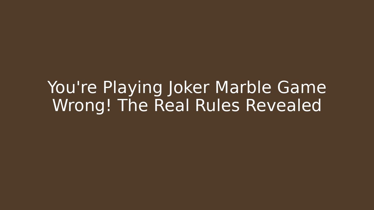 You're Playing Joker Marble Game Wrong! The Real Rules Revealed