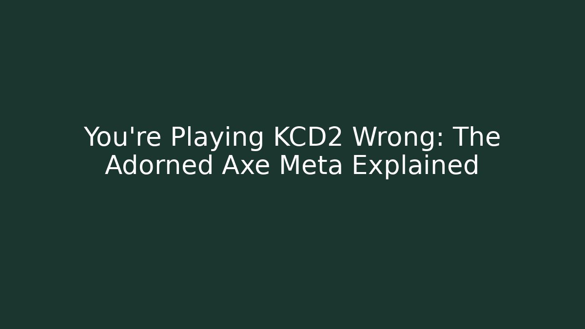 You're Playing KCD2 Wrong: The Adorned Axe Meta Explained