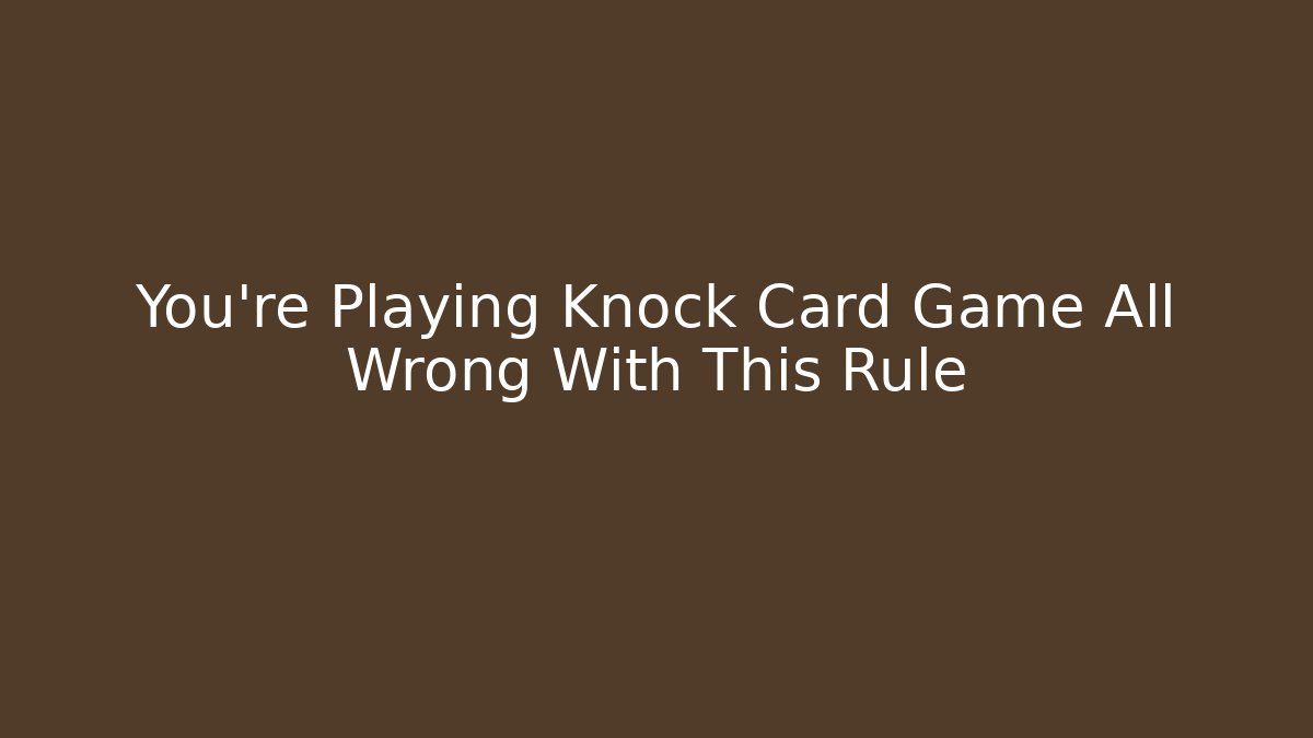 You're Playing Knock Card Game All Wrong With This Rule
