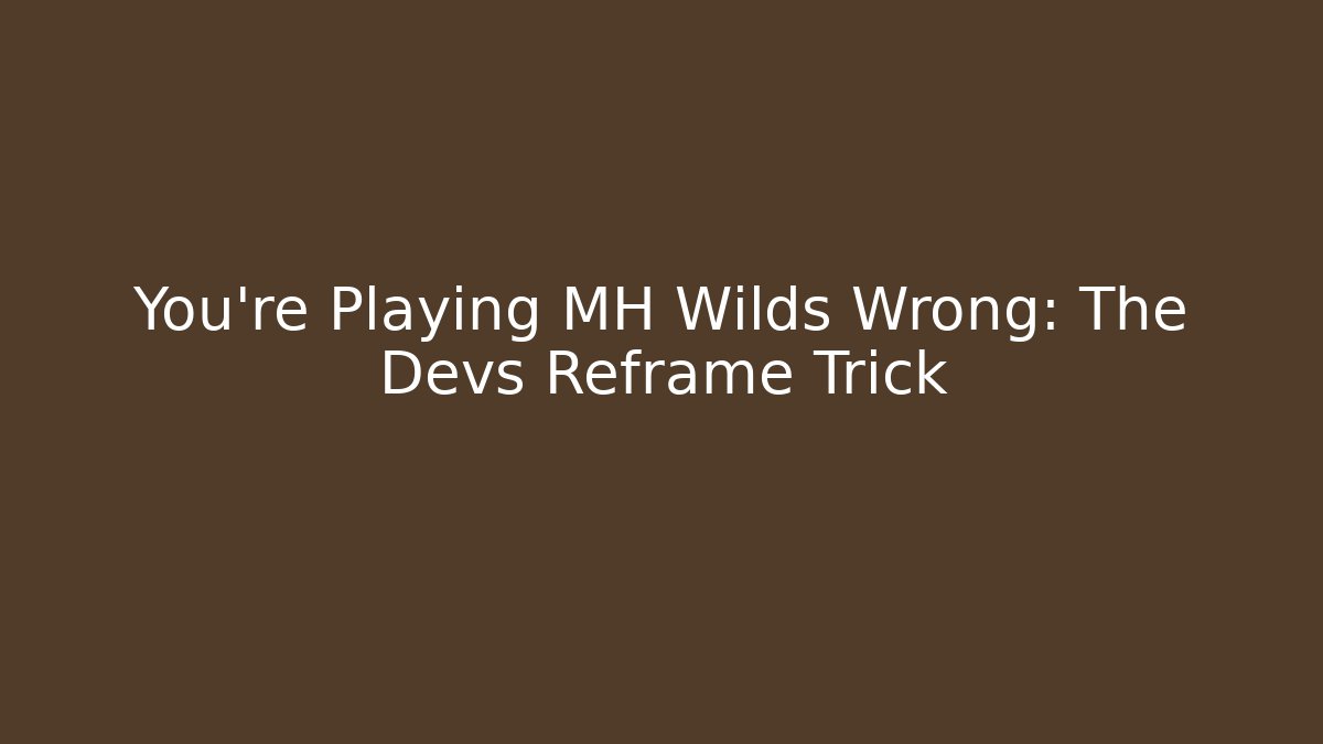 You're Playing MH Wilds Wrong: The Devs Reframe Trick