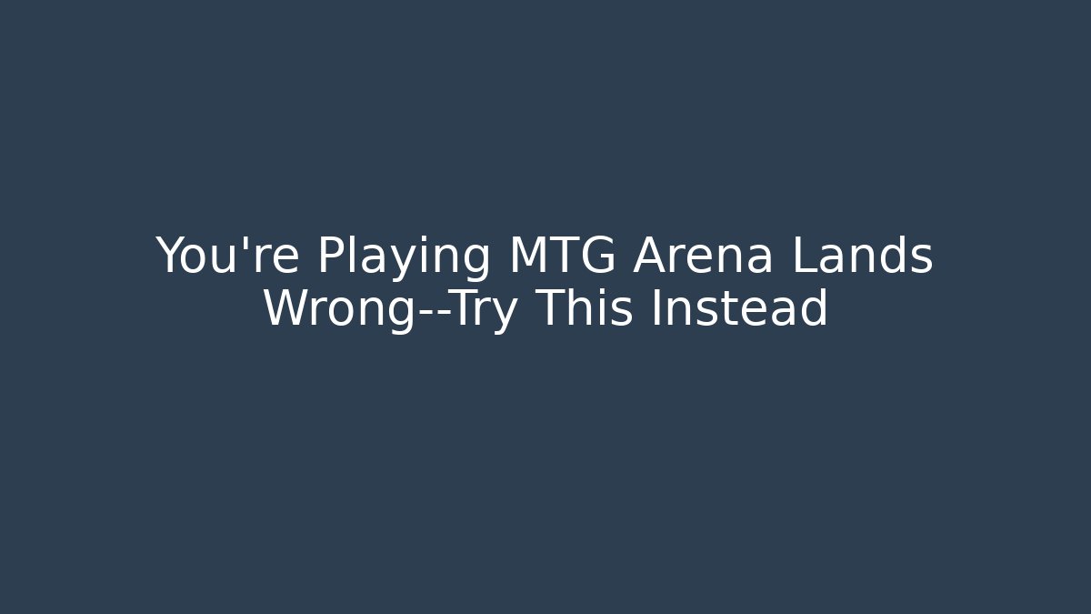 You're Playing MTG Arena Lands Wrong—Try This Instead