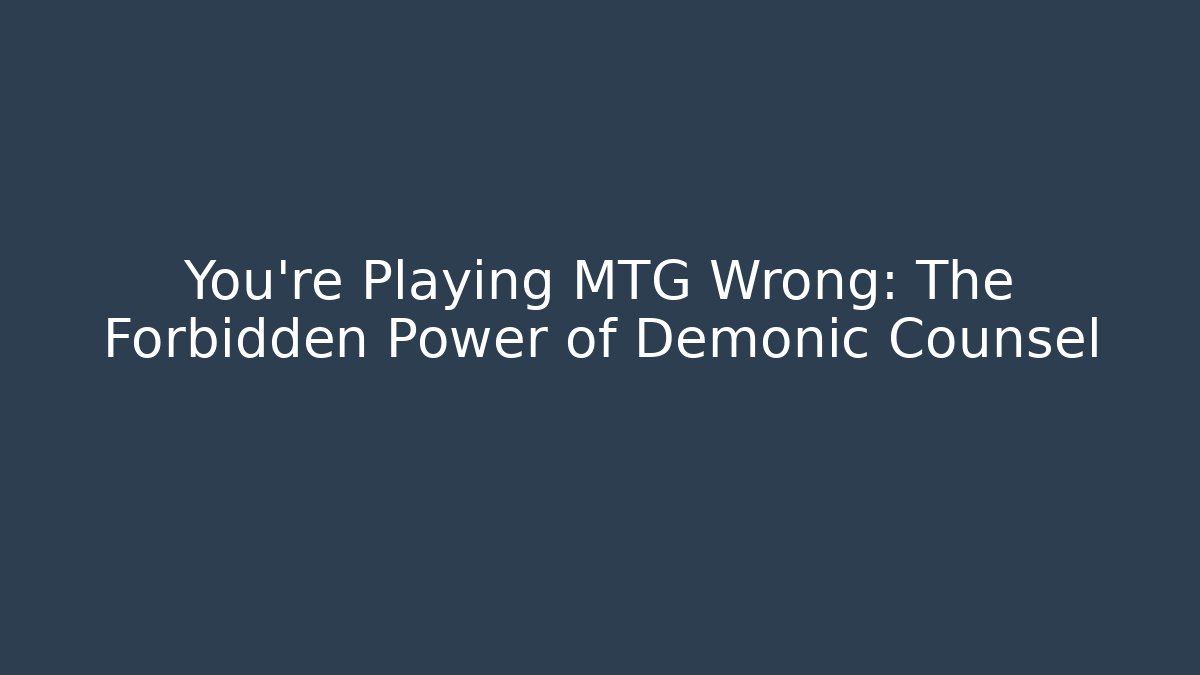 You're Playing MTG Wrong: The Forbidden Power of Demonic Counsel