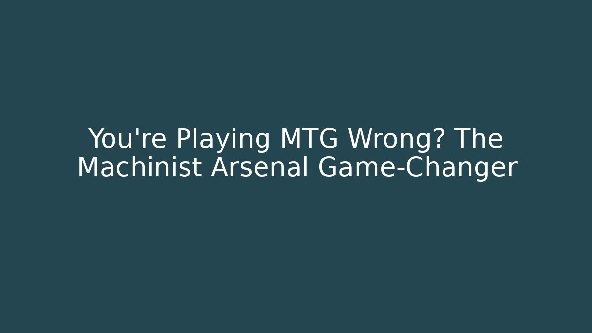 You're Playing MTG Wrong? The Machinist Arsenal Game-Changer - Critter Realm