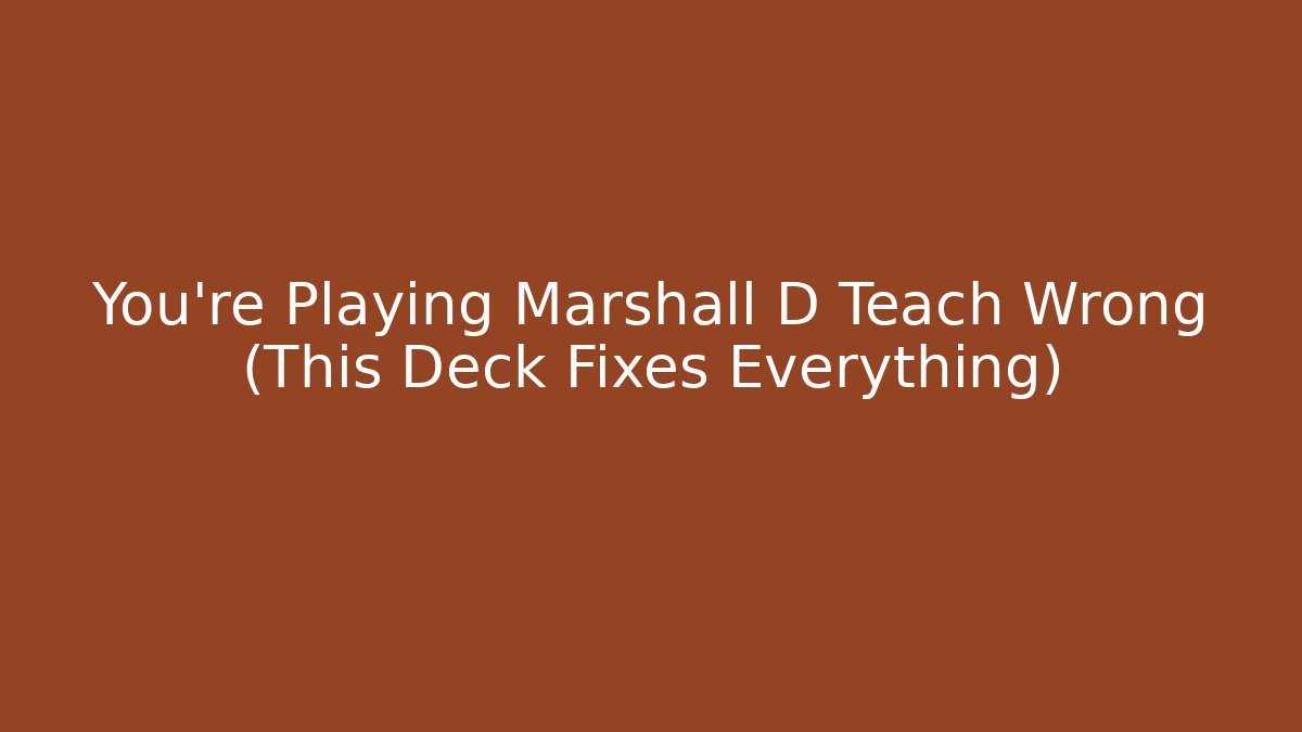 You're Playing Marshall D Teach Wrong (This Deck Fixes Everything)