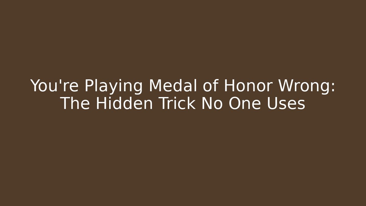You're Playing Medal of Honor Wrong: The Hidden Trick No One Uses