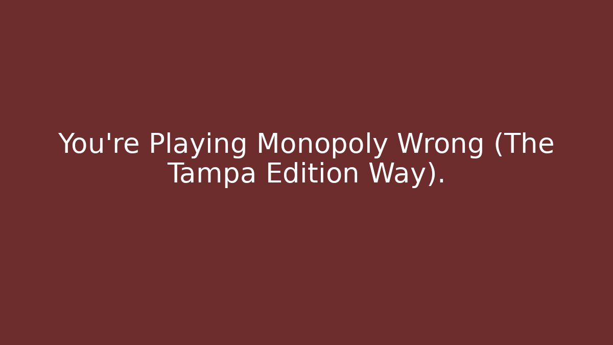 You're Playing Monopoly Wrong (The Tampa Edition Way).