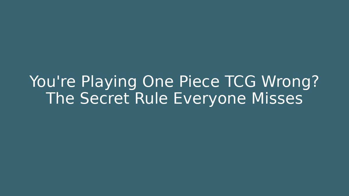 You're Playing One Piece TCG Wrong? The Secret Rule Everyone Misses