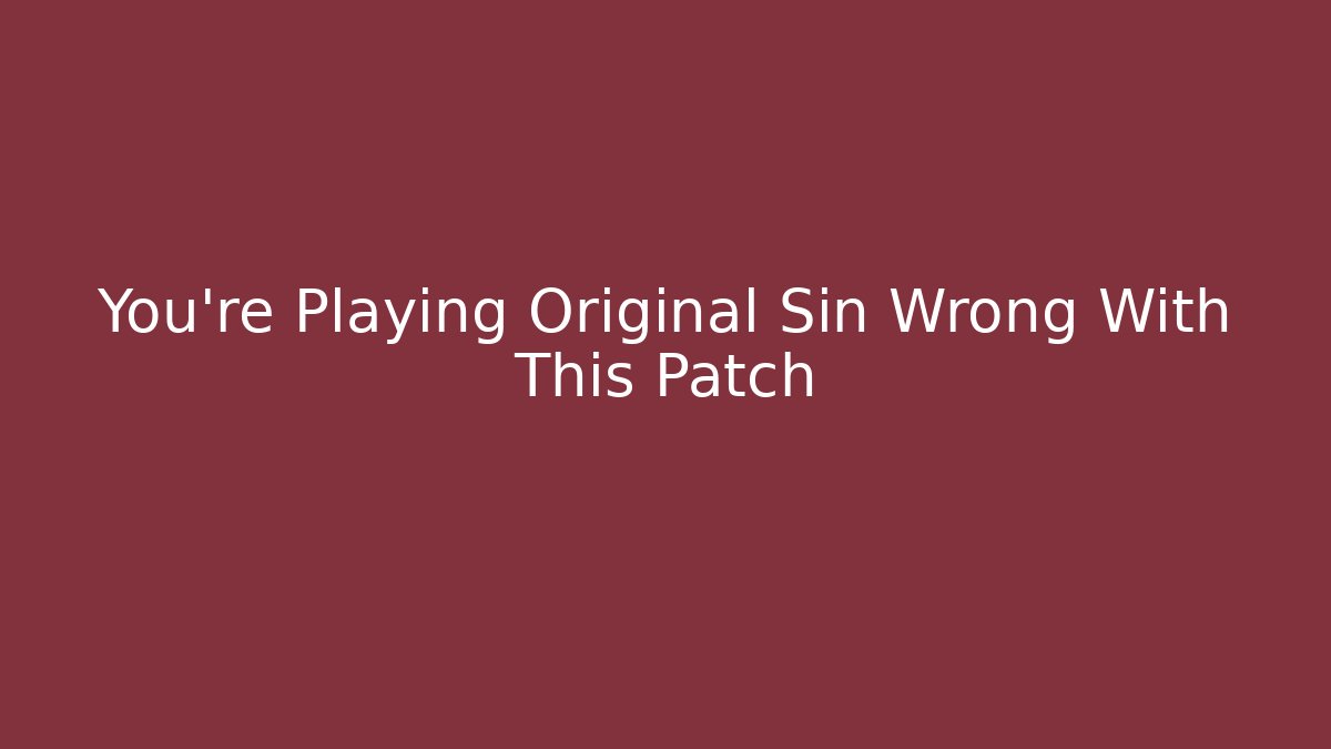 You're Playing Original Sin Wrong With This Patch
