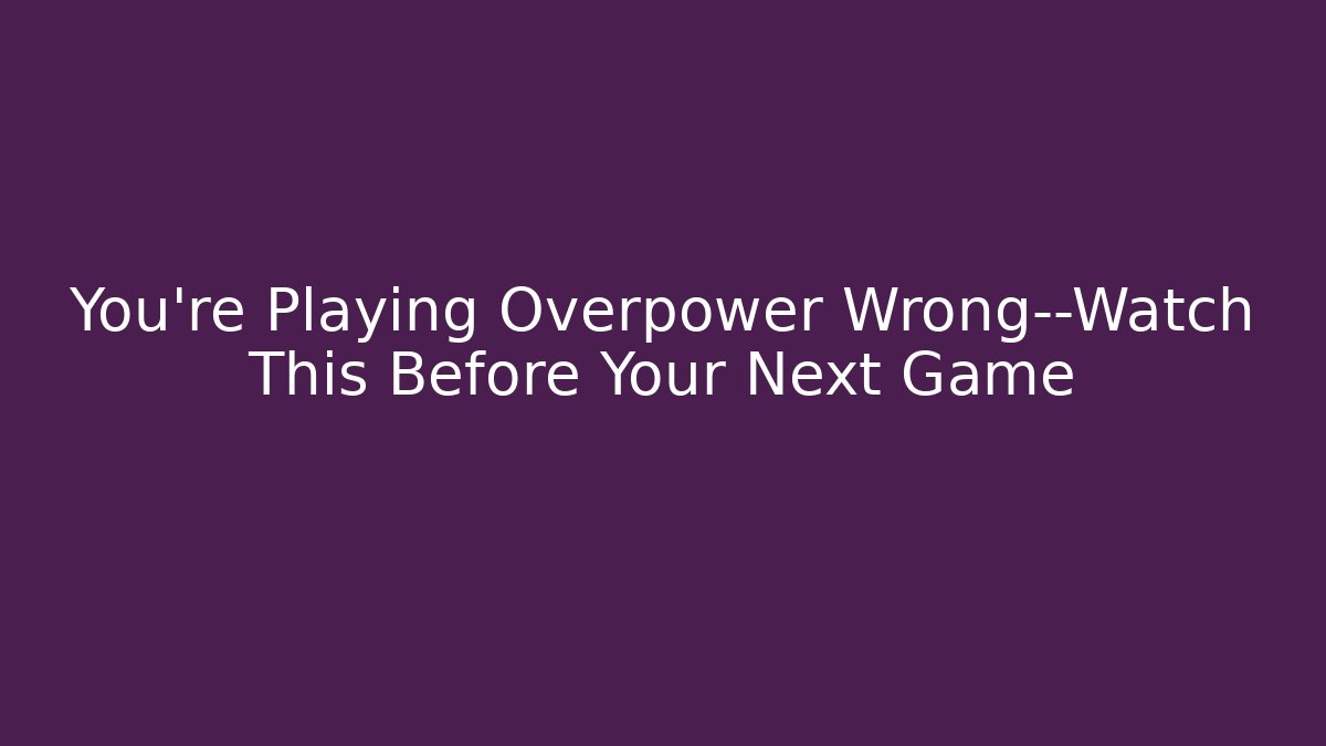 You're Playing Overpower Wrong—Watch This Before Your Next Game - Critter Realm