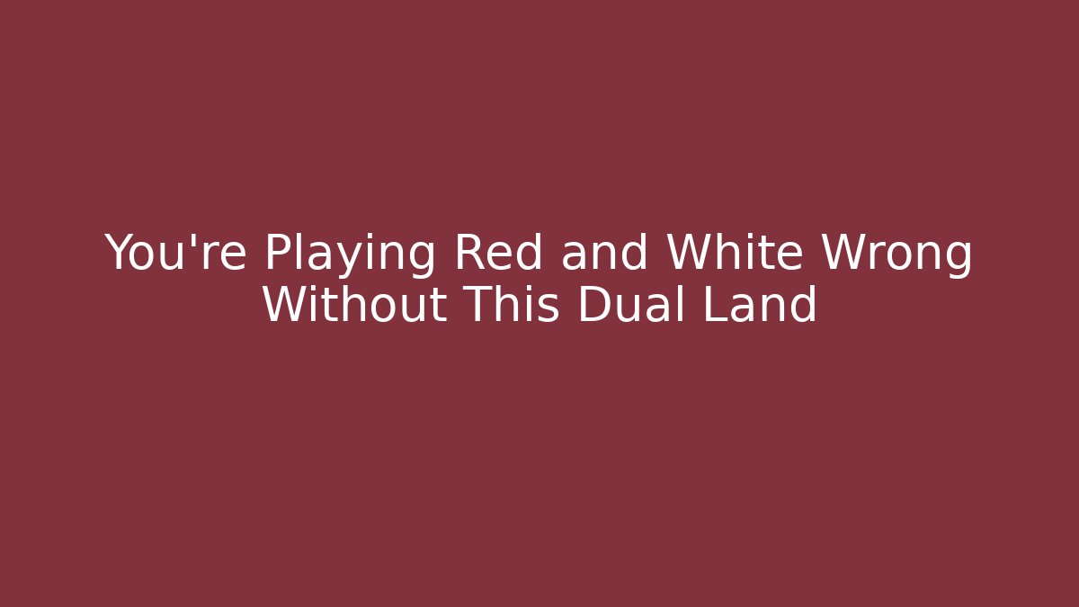 You're Playing Red and White Wrong Without This Dual Land