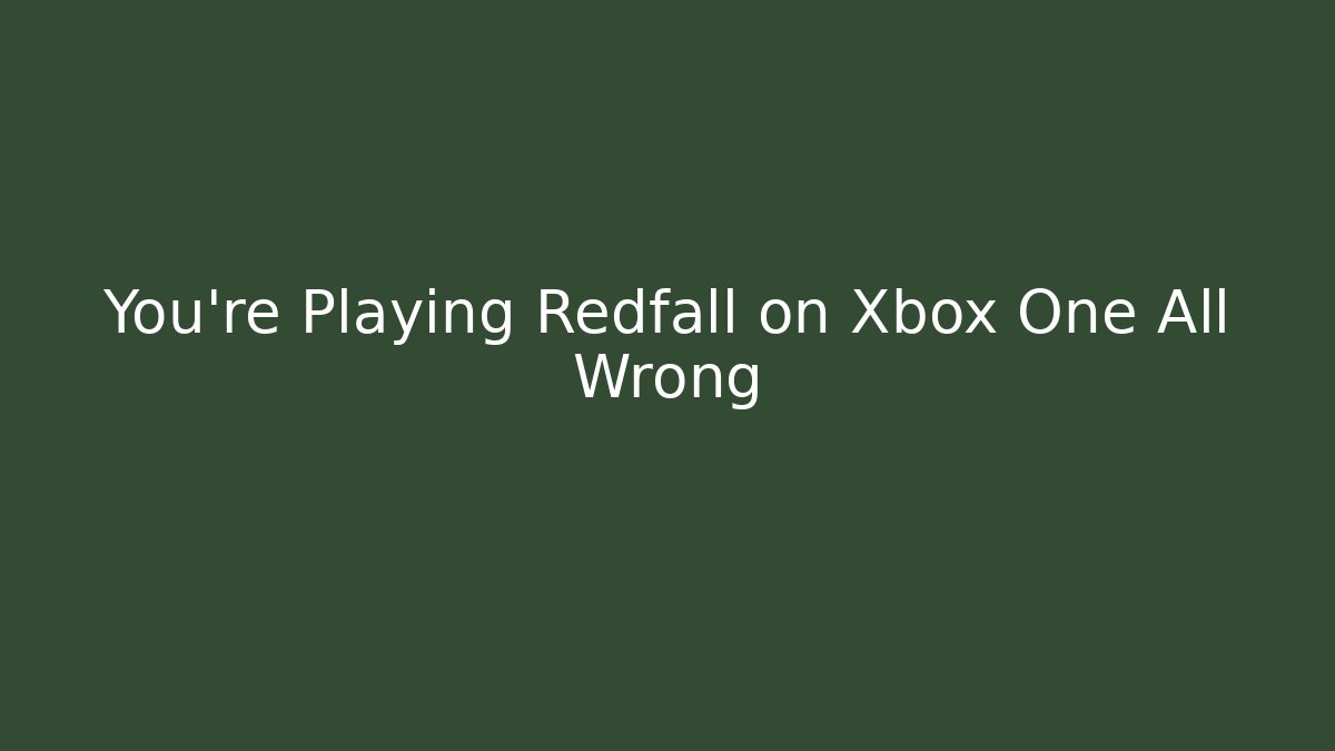 You're Playing Redfall on Xbox One All Wrong - Critter Realm