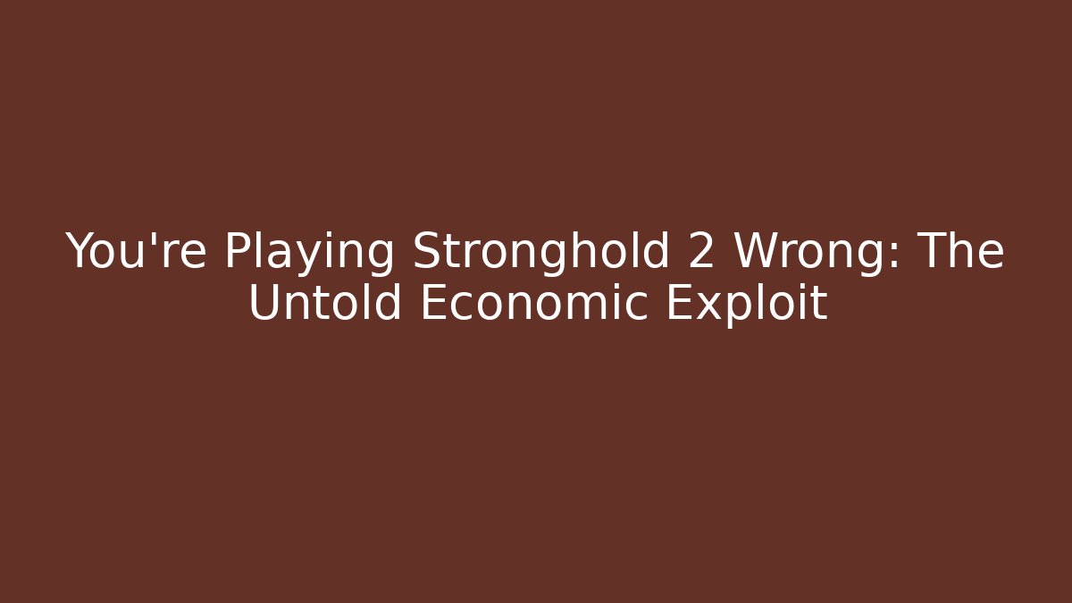 You're Playing Stronghold 2 Wrong: The Untold Economic Exploit
