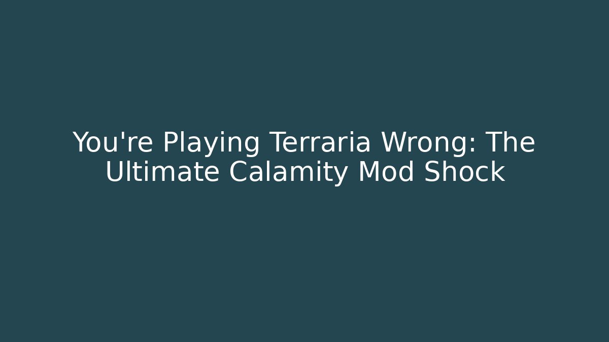 You're Playing Terraria Wrong: The Ultimate Calamity Mod Shock