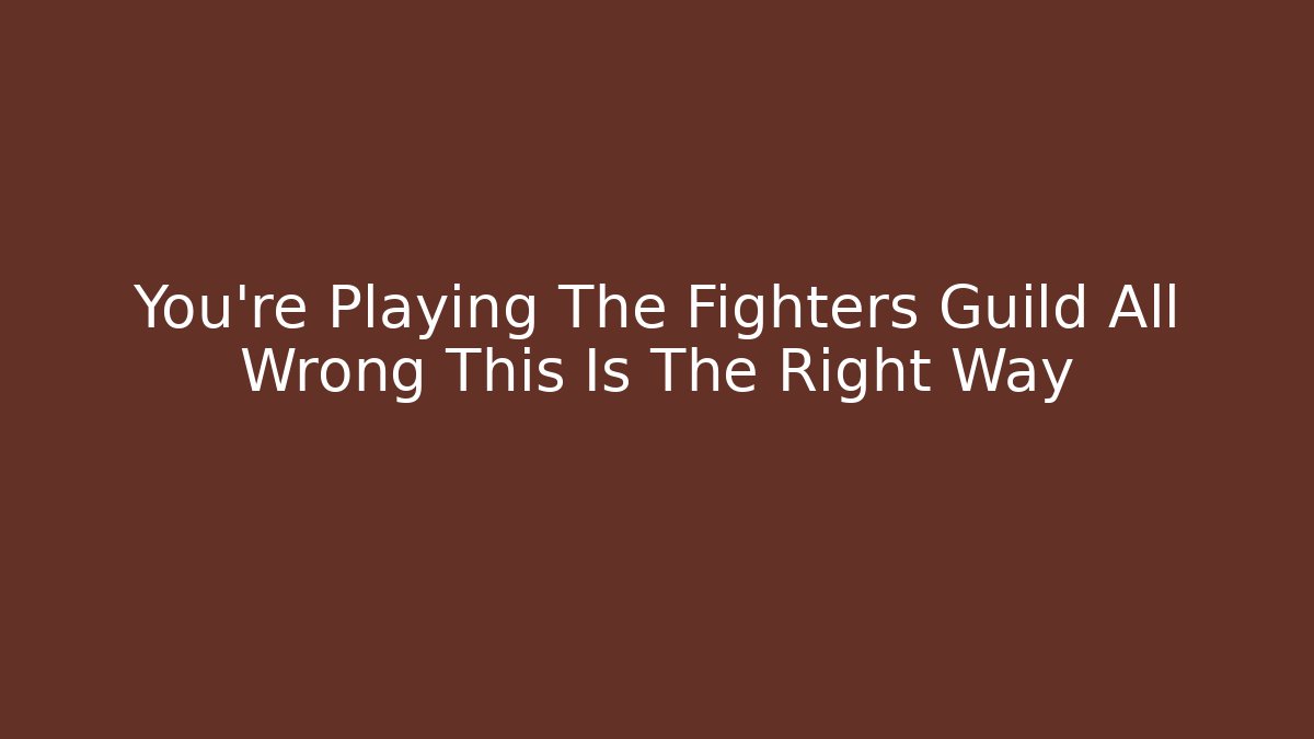 You're Playing The Fighters Guild All Wrong This Is The Right Way