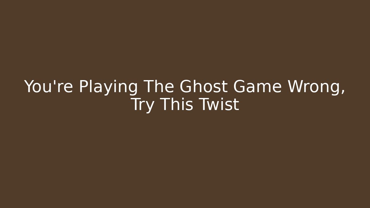 You're Playing The Ghost Game Wrong, Try This Twist - Critter Realm
