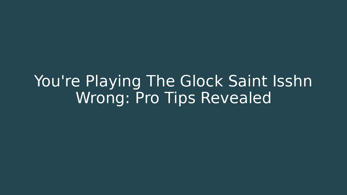 You're Playing The Glock Saint Isshn Wrong: Pro Tips Revealed - Critter Realm