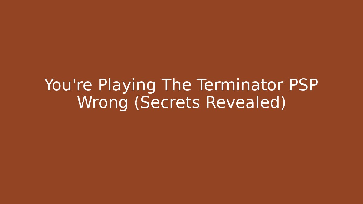 You're Playing The Terminator PSP Wrong (Secrets Revealed)