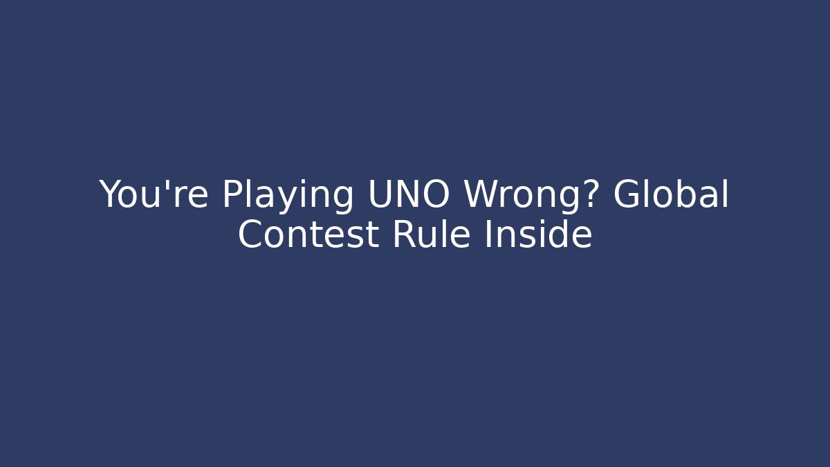 You're Playing UNO Wrong? Global Contest Rule Inside