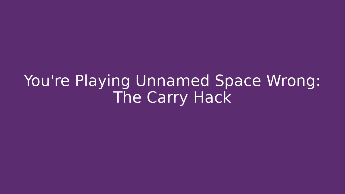 You're Playing Unnamed Space Wrong: The Carry Hack - Critter Realm