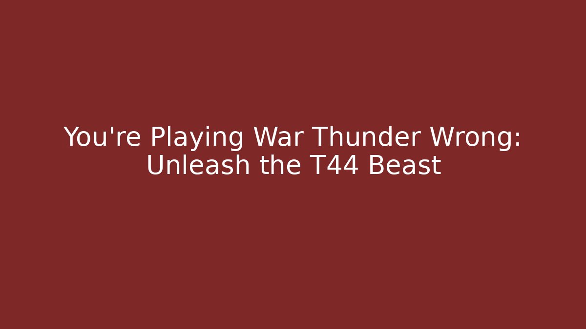 You're Playing War Thunder Wrong: Unleash the T44 Beast - Critter Realm