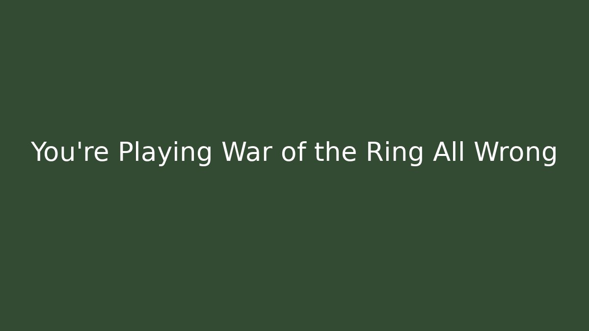 You're Playing War of the Ring All Wrong - Critter Realm