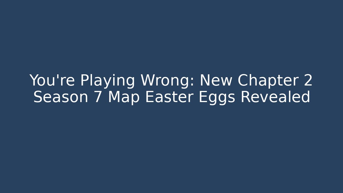 You're Playing Wrong: New Chapter 2 Season 7 Map Easter Eggs Revealed - Critter Realm