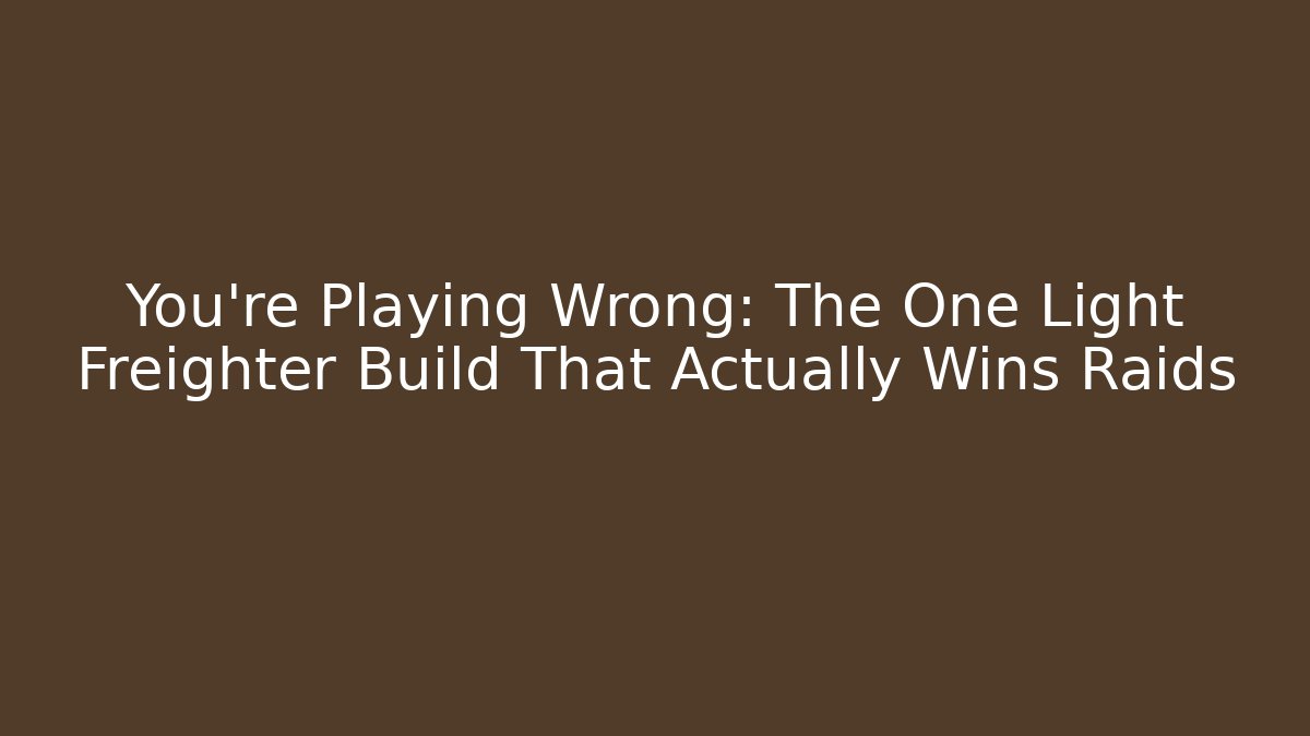 You're Playing Wrong: The One Light Freighter Build That Actually Wins Raids