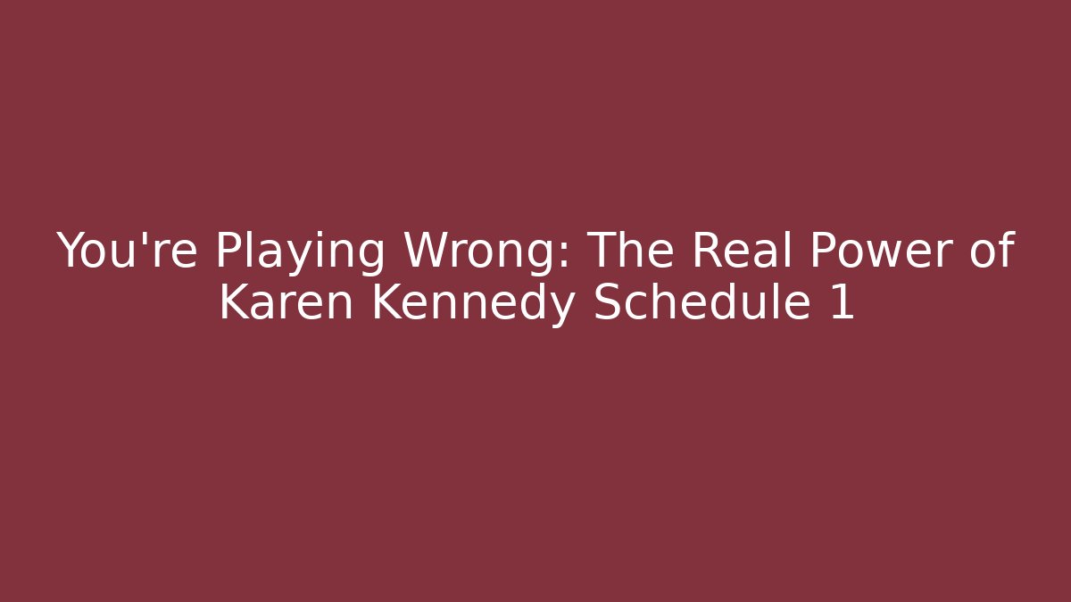 You're Playing Wrong: The Real Power of Karen Kennedy Schedule 1