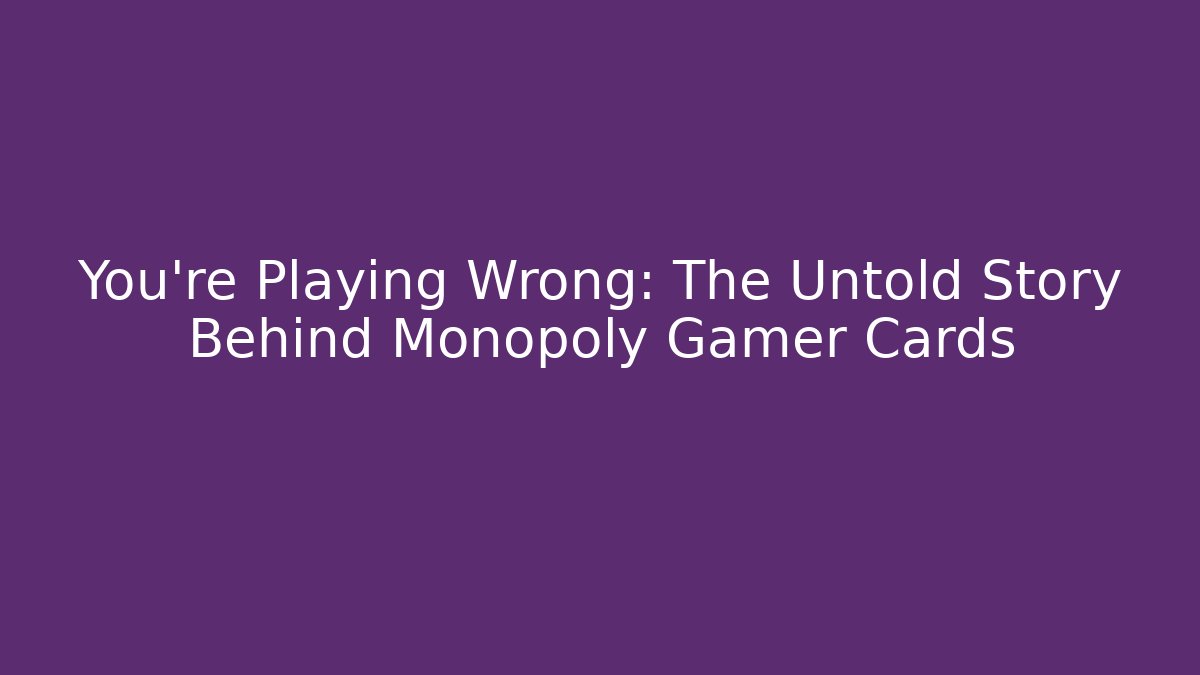 You're Playing Wrong: The Untold Story Behind Monopoly Gamer Cards
