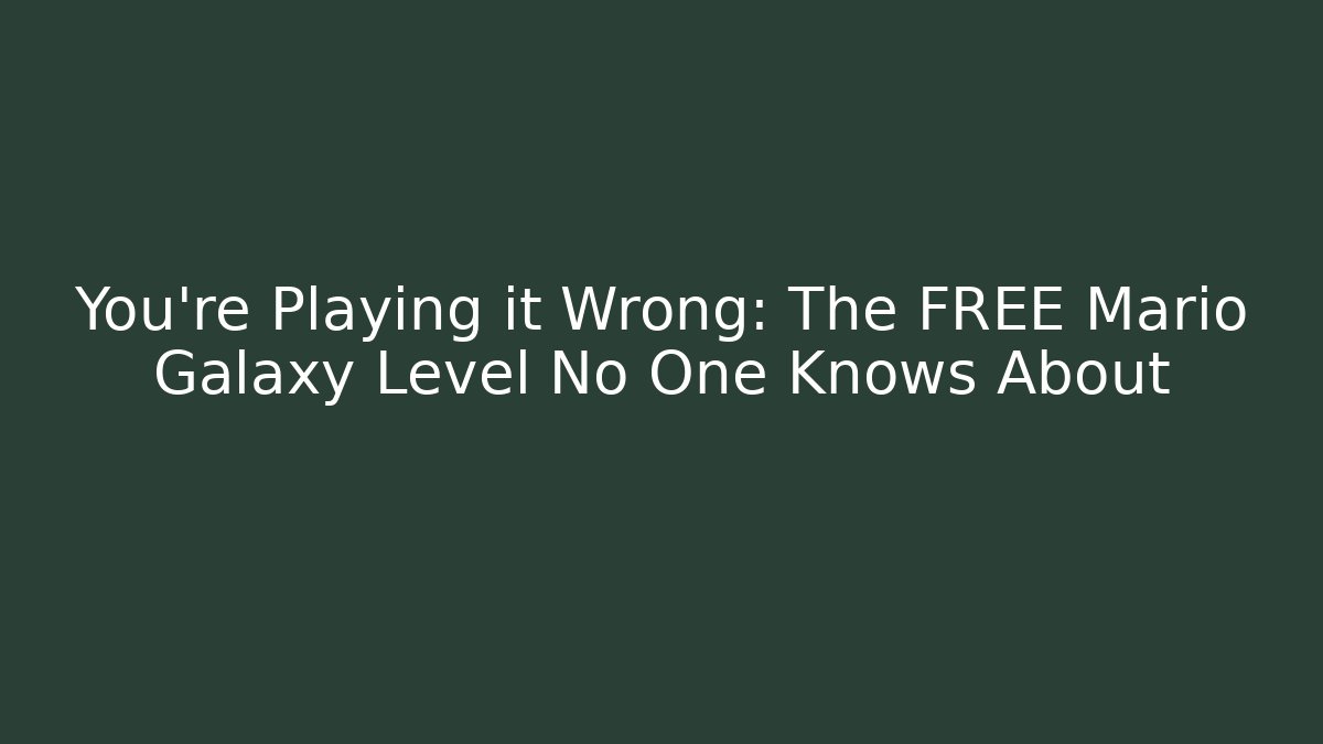 You're Playing it Wrong: The FREE Mario Galaxy Level No One Knows About