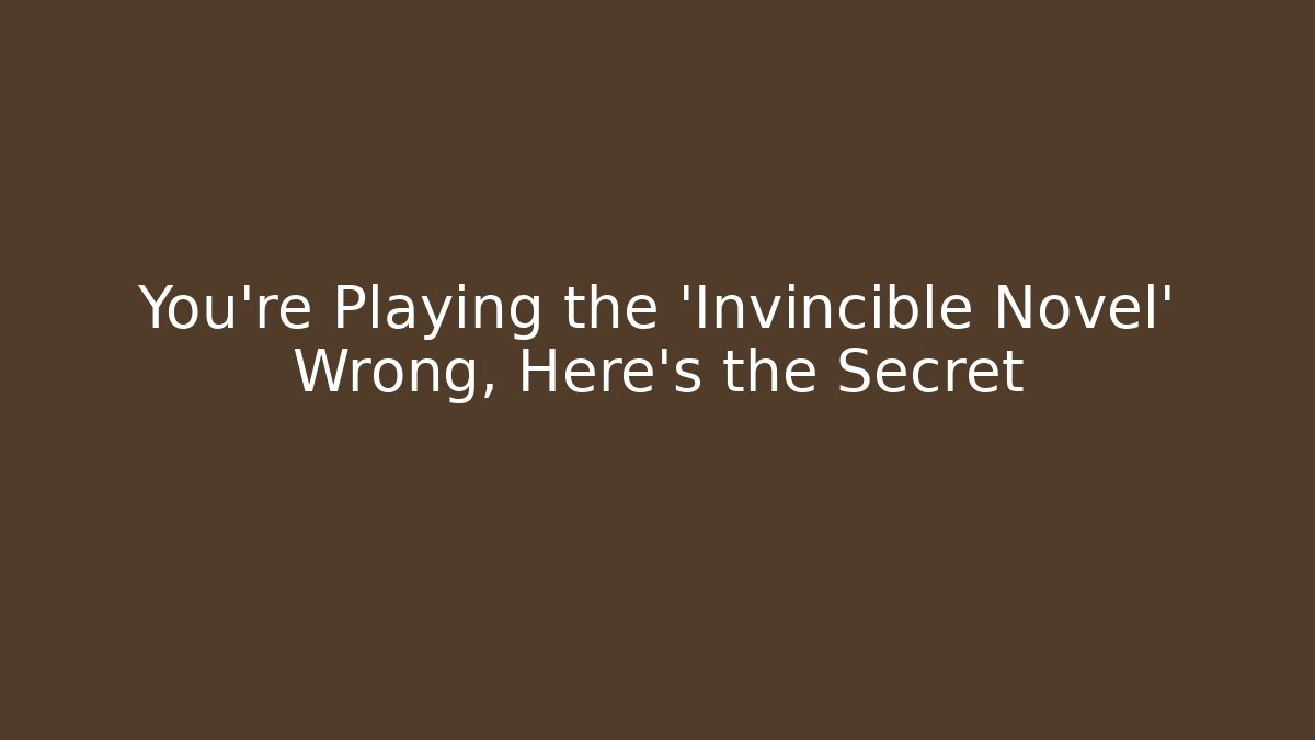 You're Playing the 'Invincible Novel' Wrong, Here's the Secret