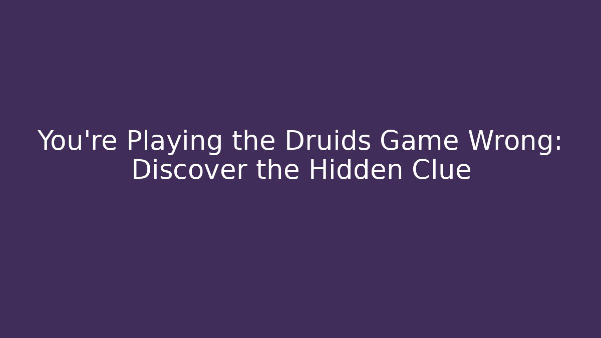 You're Playing the Druids Game Wrong: Discover the Hidden Clue - Critter Realm