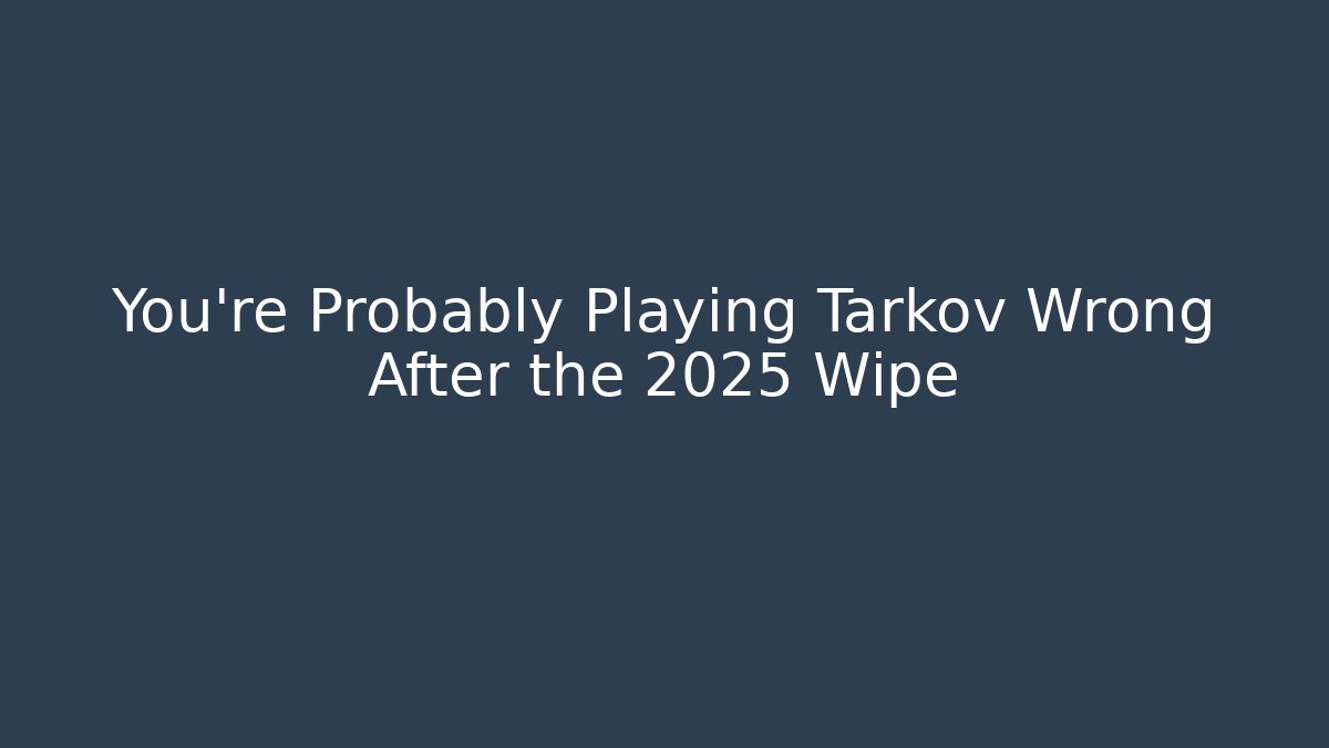 You're Probably Playing Tarkov Wrong After the 2025 Wipe