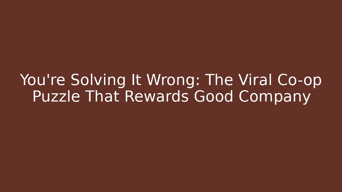 You're Solving It Wrong: The Viral Co-op Puzzle That Rewards Good Company