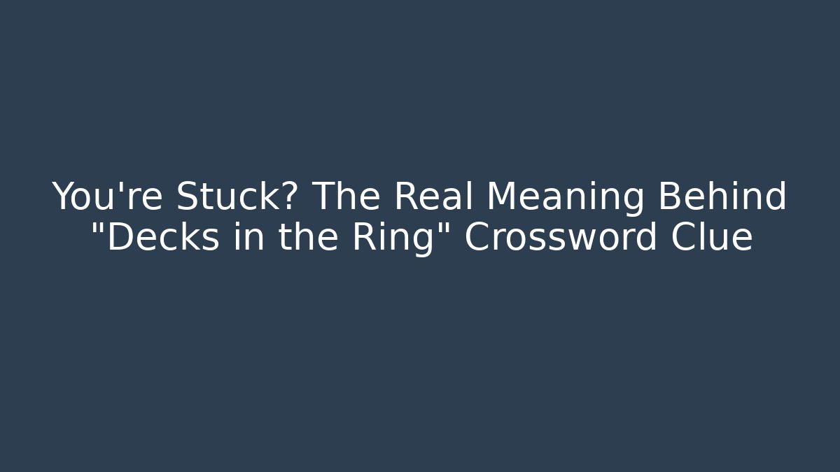 You're Stuck? The Real Meaning Behind "Decks in the Ring" Crossword Clue