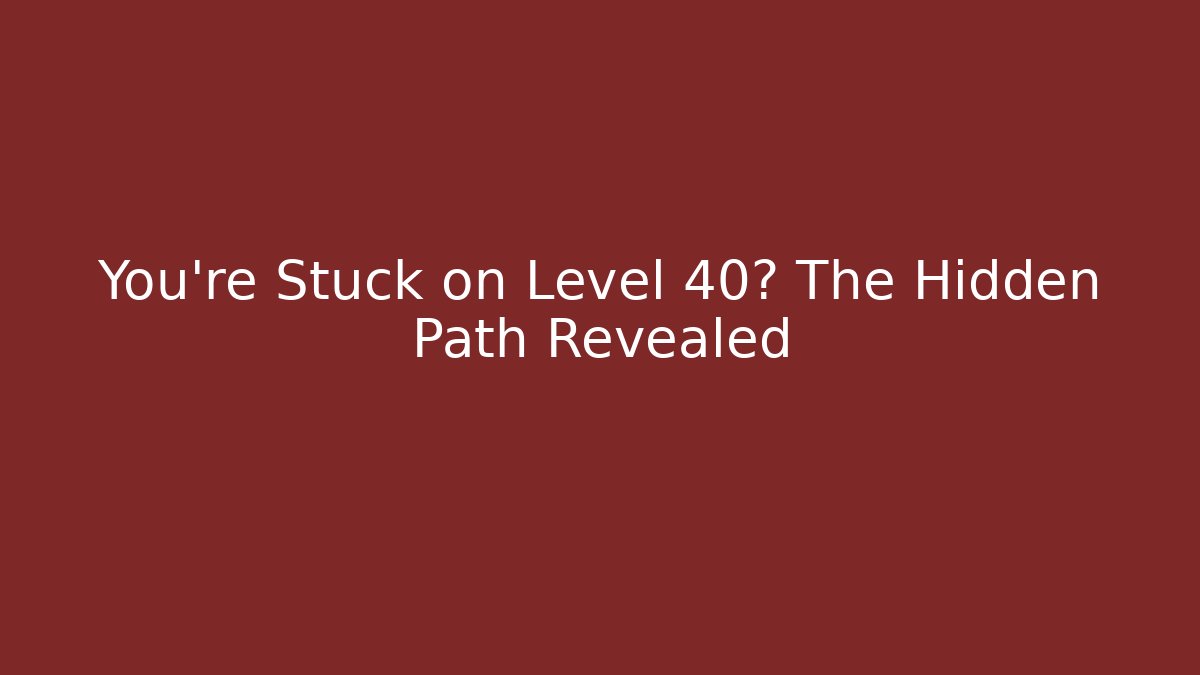 You're Stuck on Level 40? The Hidden Path Revealed - Critter Realm