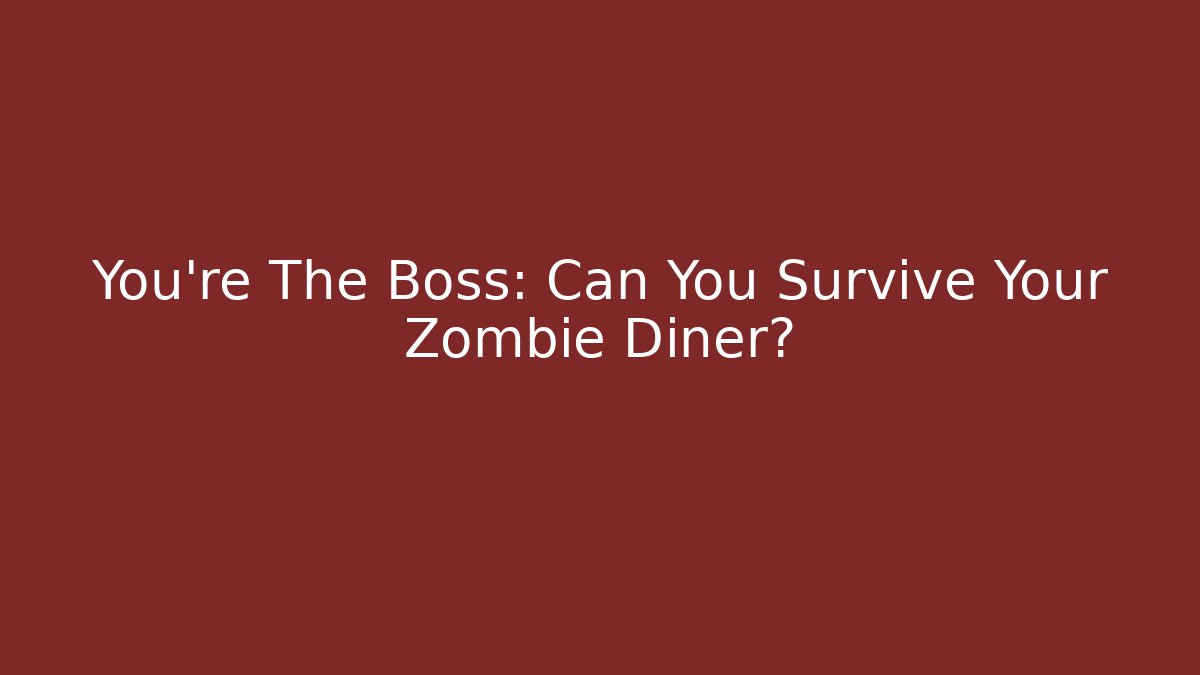 You're The Boss: Can You Survive Your Zombie Diner? - Critter Realm