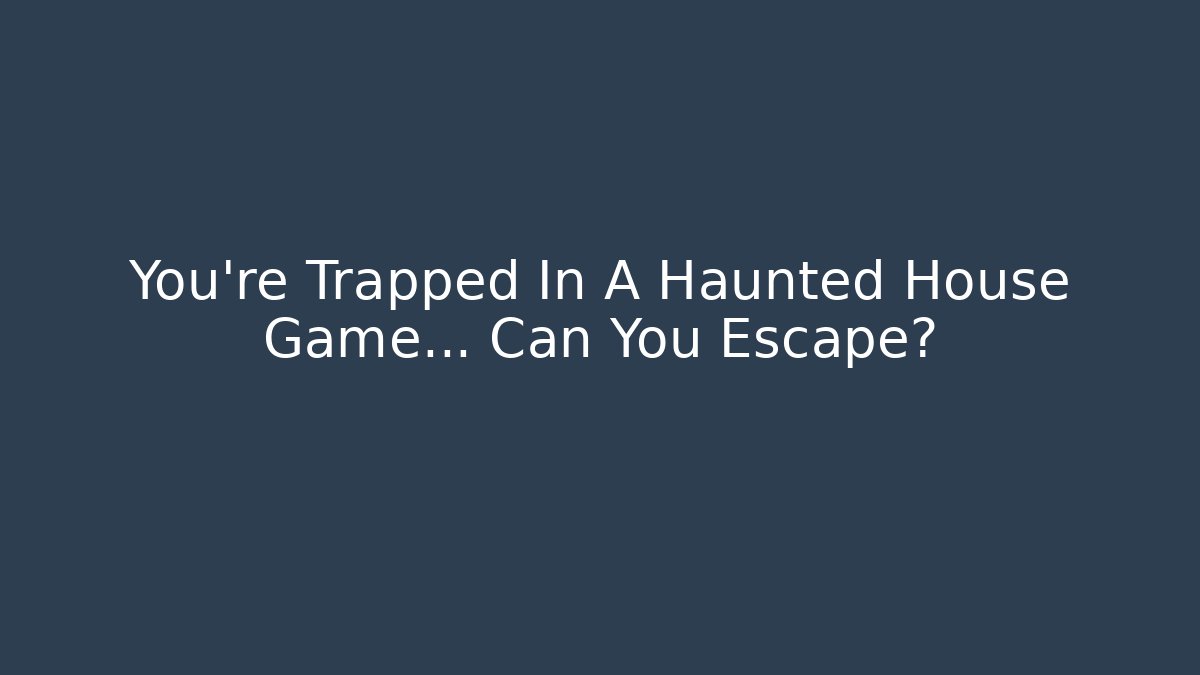 You're Trapped In A Haunted House Game... Can You Escape?