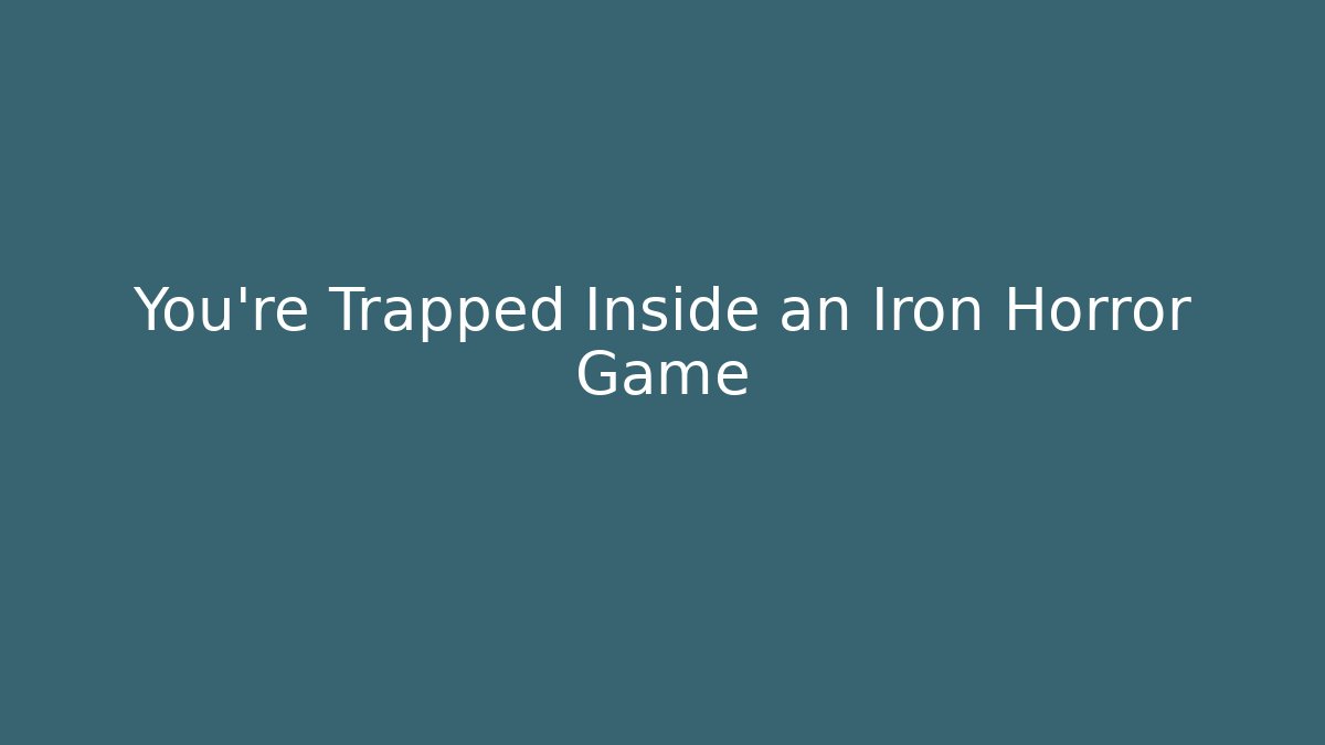 You're Trapped Inside an Iron Horror Game