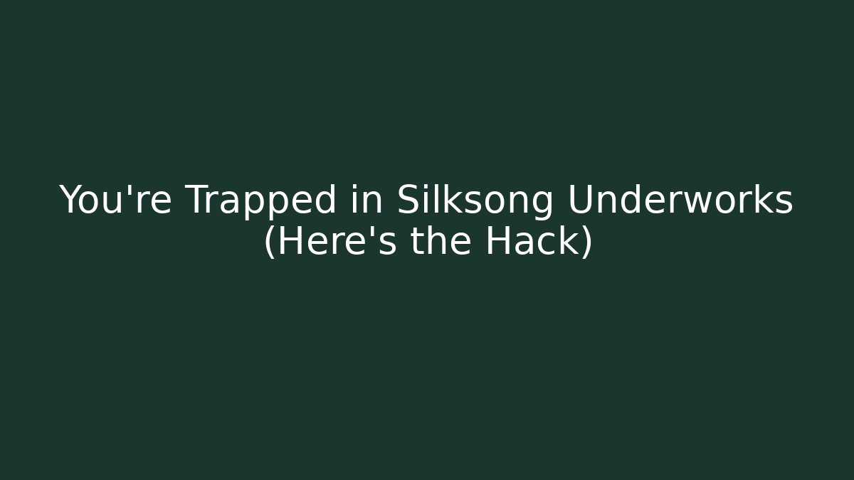 You're Trapped in Silksong Underworks (Here's the Hack) - Critter Realm