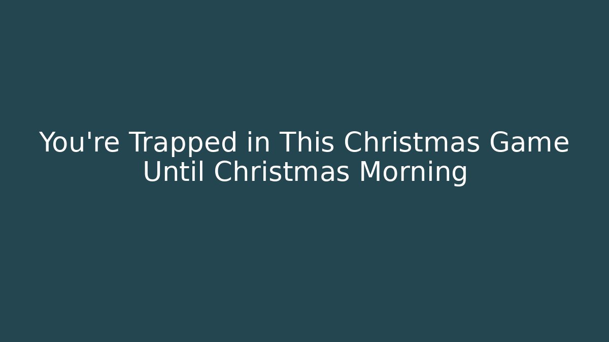 You're Trapped in This Christmas Game Until Christmas Morning