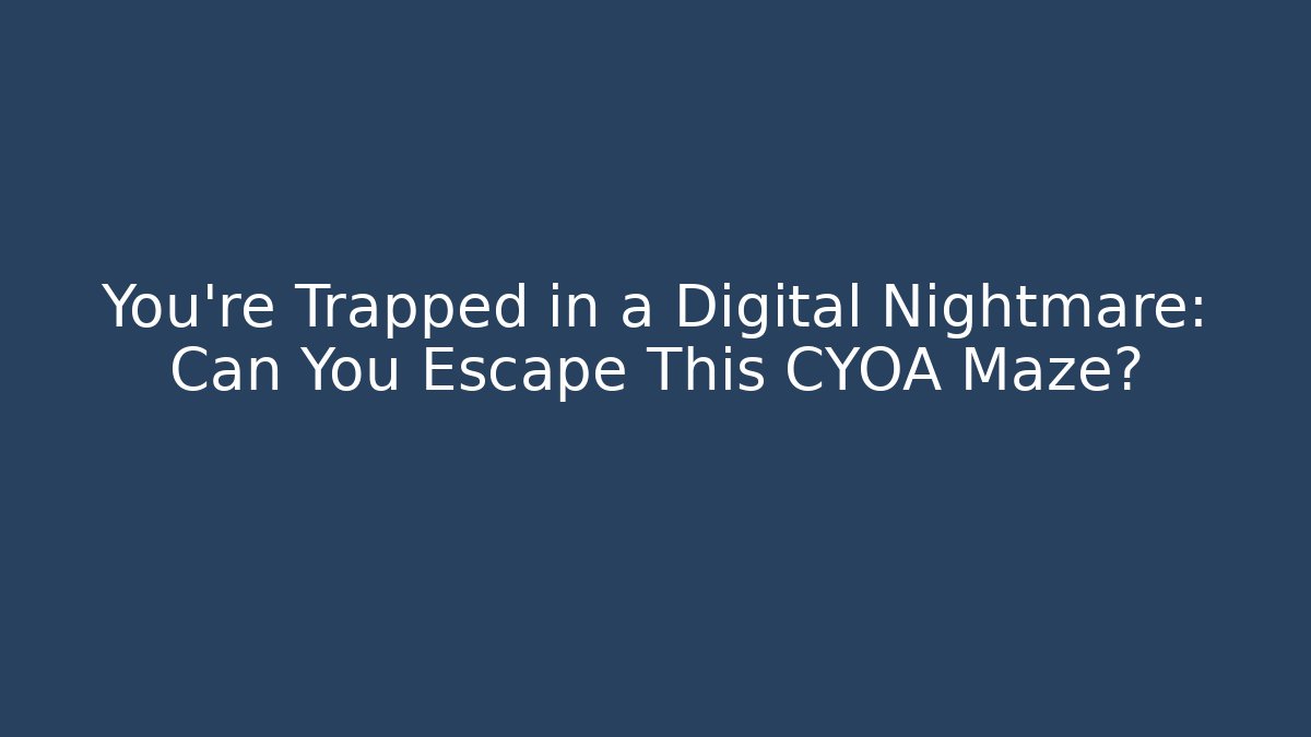 You're Trapped in a Digital Nightmare: Can You Escape This CYOA Maze? - Critter Realm