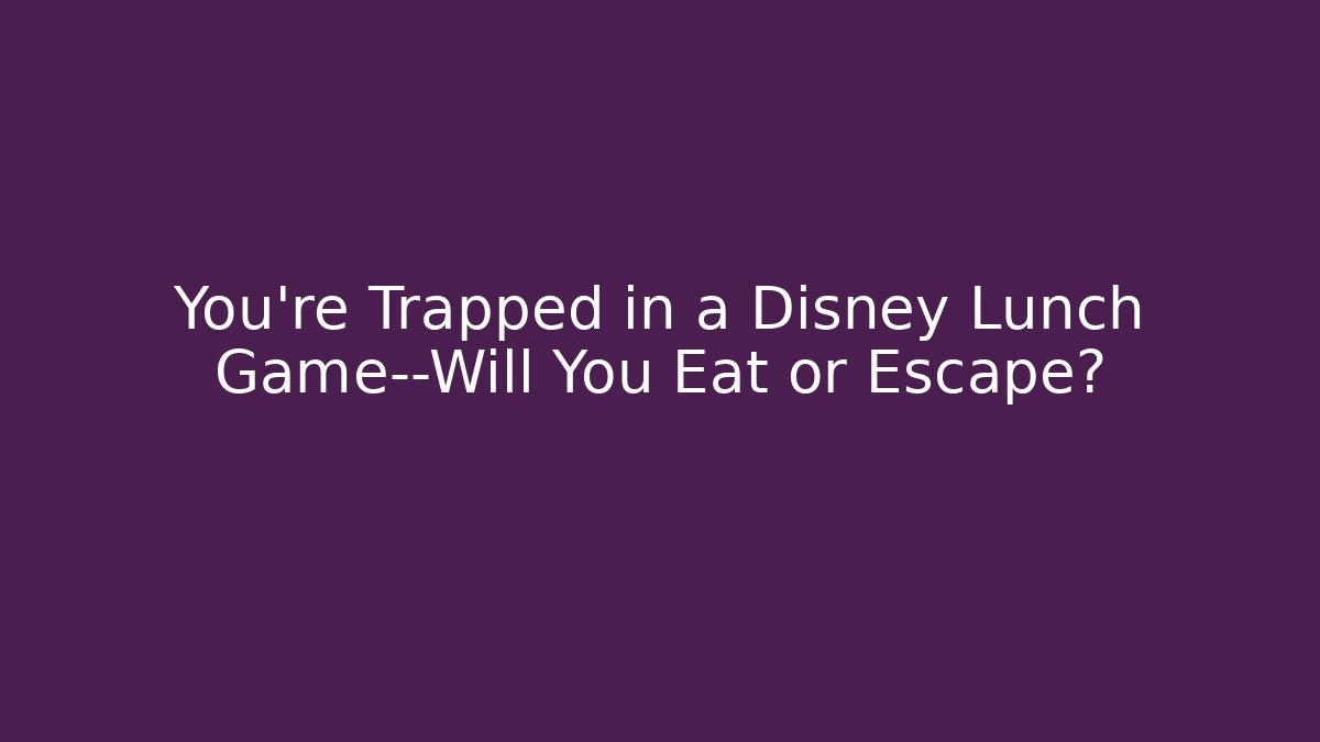 You're Trapped in a Disney Lunch Game—Will You Eat or Escape?
