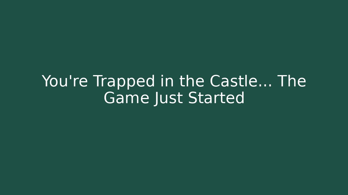 You're Trapped in the Castle... The Game Just Started