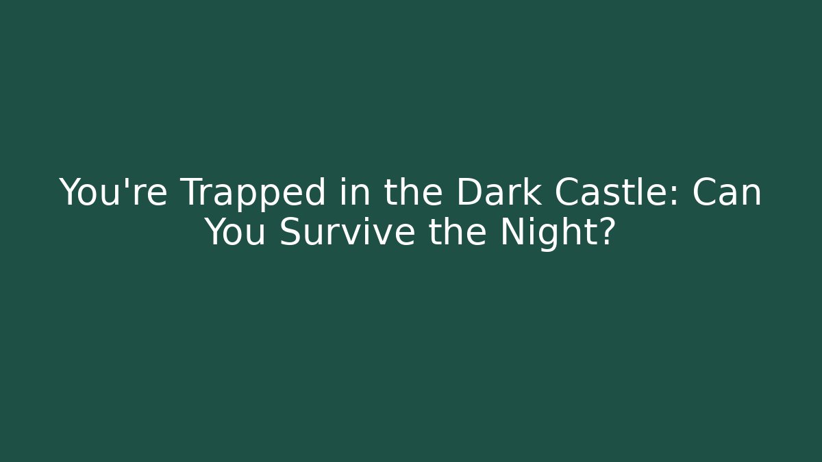 You're Trapped in the Dark Castle: Can You Survive the Night?